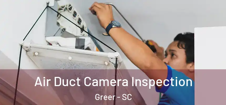  Air Duct Camera Inspection Greer - SC
