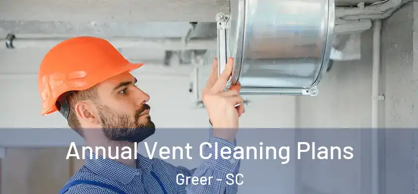  Annual Vent Cleaning Plans Greer - SC
