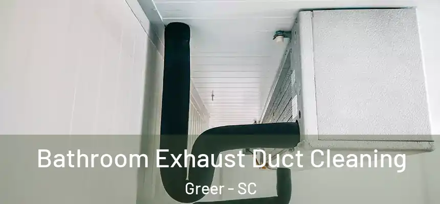 Bathroom Exhaust Duct Cleaning Greer - SC