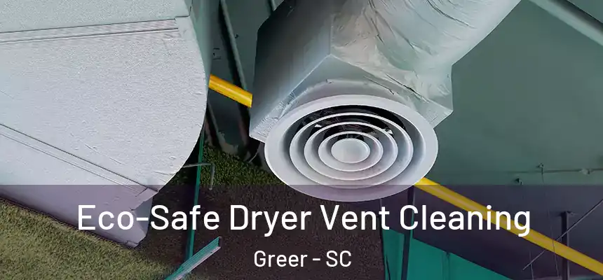  Eco-Safe Dryer Vent Cleaning Greer - SC