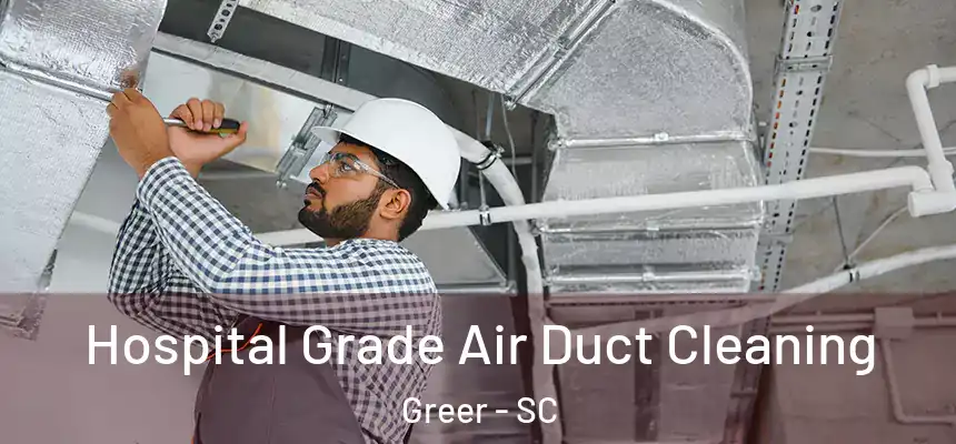  Hospital Grade Air Duct Cleaning Greer - SC