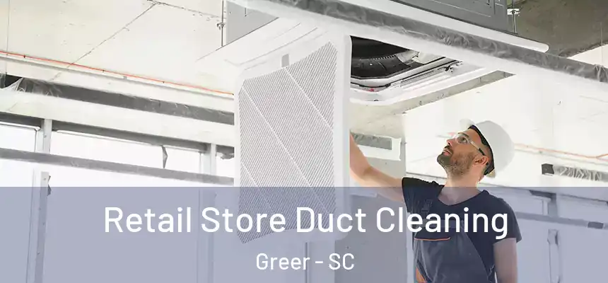  Retail Store Duct Cleaning Greer - SC