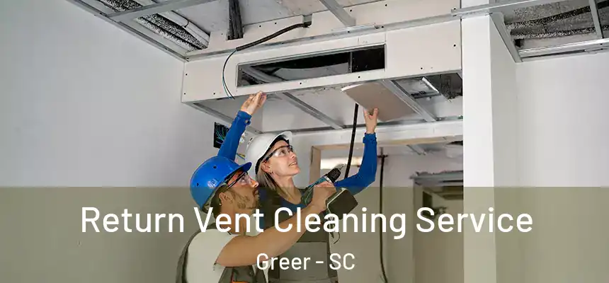  Return Vent Cleaning Service Greer - SC