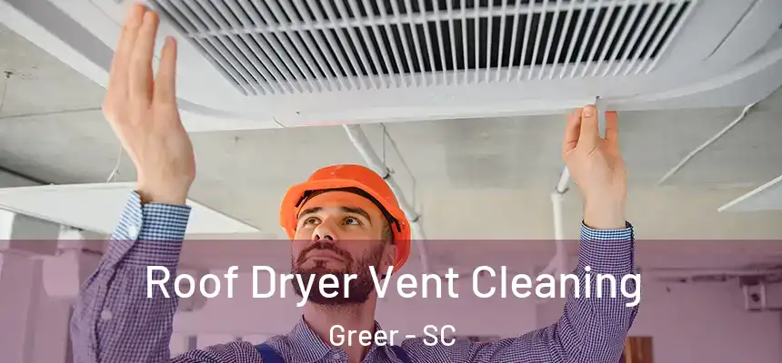 Roof Dryer Vent Cleaning Greer - SC