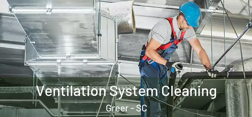 Ventilation System Cleaning Greer - SC